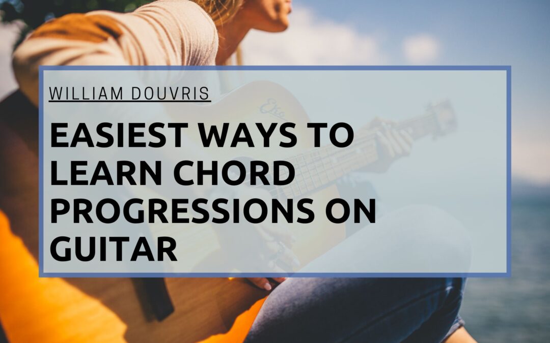 Easiest Ways to Learn Chord Progressions on Guitar William Douvris
