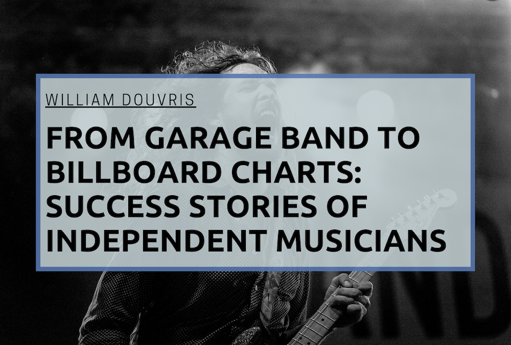 From Garage Band to Billboard Charts: Success Stories of Independent Musicians William Douvris