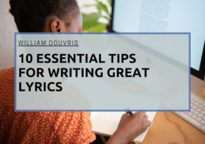 William Douvris 10 Essential Tips for Writing Great Lyrics