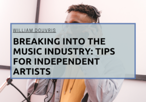William Douvris Breaking into the Music Industry: Tips for Independent Artists