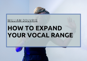 William Douvris How to Expand Your Vocal Range