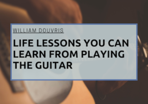 William Douvris Life Lessons You Can Learn From Playing the Guitar