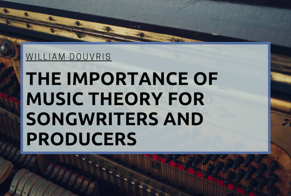 William Douvris The Importance of Music Theory for Songwriters and Producers
