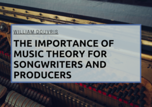 William Douvris The Importance of Music Theory for Songwriters and Producers