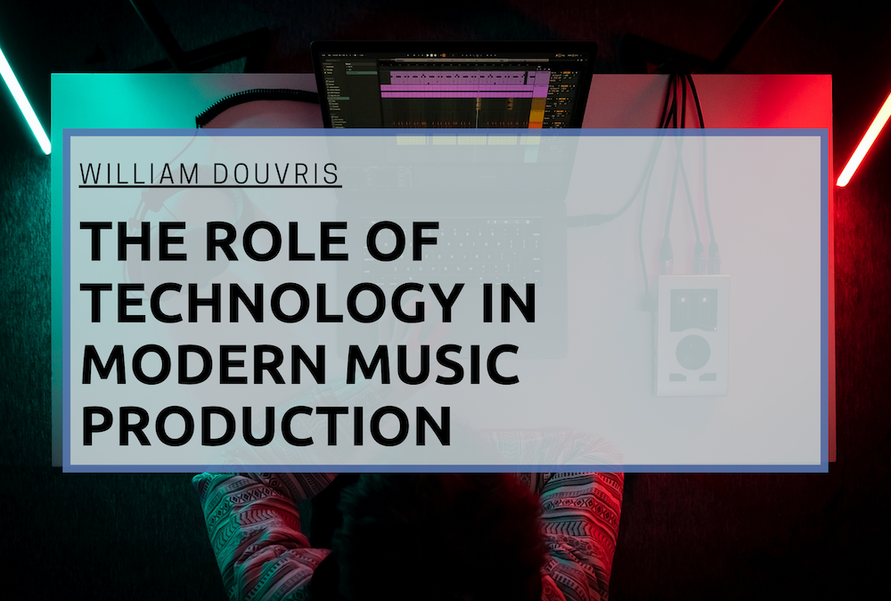 William Douvris The Role of Technology in Modern Music Production