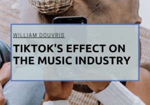 William Douvris TikTok's Effect on the Music Industry
